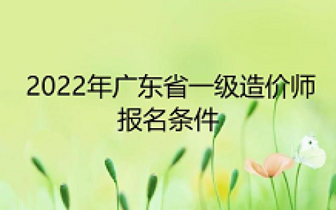 2022年广东省一级造价师报名条件