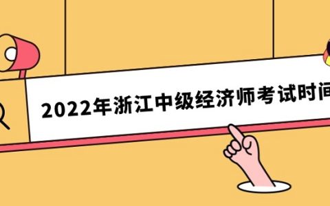 浙江人事考试网：2022年浙江中级经济师考试定于11月12日、13日进行