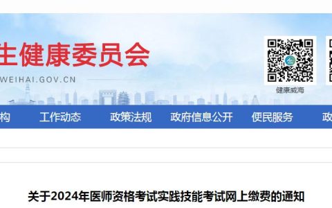 官方发布：2024年山东威海临床执业医师实践技能考试缴费时间及标准
