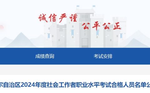 2024年新疆社会工作者考试合格人员名单公示：4065人，8月8日-8月22日进行公示