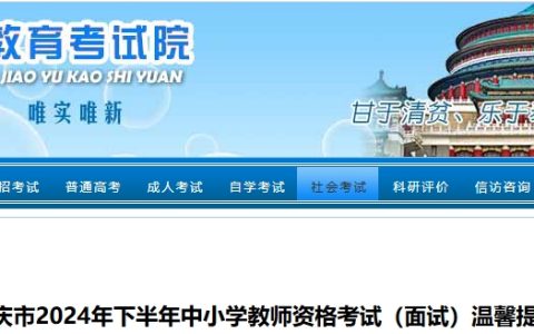 2024下半年重庆市教师资格面试时间是12月7日至8日，考前温馨提示提前了解
