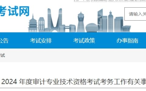 浙江人事考试网发布关于做好2024年度审计专业技术资格考试考务工作有关事项的通知:中级审计5月28日开始报名