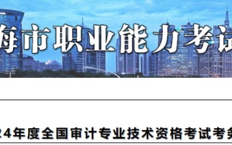 2024年上海中级审计师考试报名时间为5月14日10:00-5月23日16:00