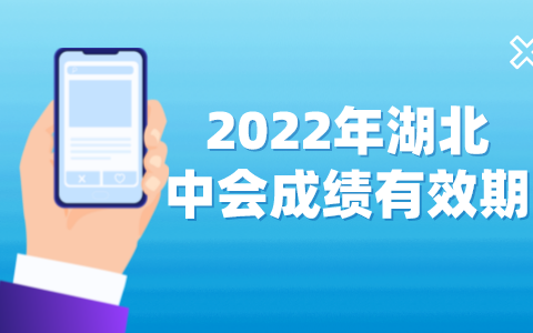 湖北省2022年度中级会计考试停考地区考生考试成绩有效期延长一年