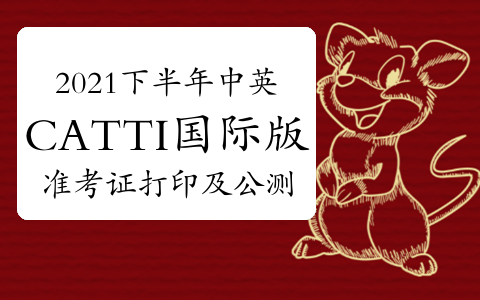 2021下半年中英CATTI国际版考试准考证打印及公测通知