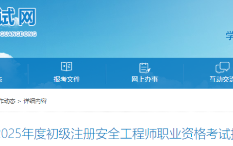 2025年度广东省初级注册安全工程师考试报考须知公布，报名时间为4月23日-4月30日