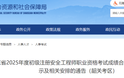 2025年广东韶关初级注册安全工程师考试成绩合格人员予以公示，公示时间为7月4日至7月17日