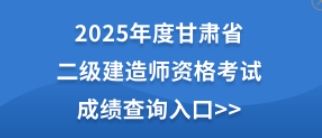 2025年甘肃二级建造师成绩于7月15日公布！