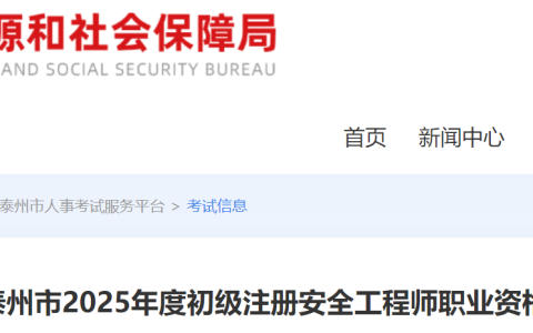 2025年江苏泰州初级安全工程师报名时间为6月30日-7月11日，缴费7月14日截止