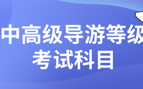 全国中高级导游等级考试科目是什么？