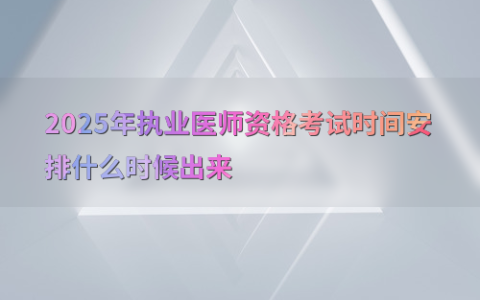 2025年执业医师资格考试时间安排什么时候出来