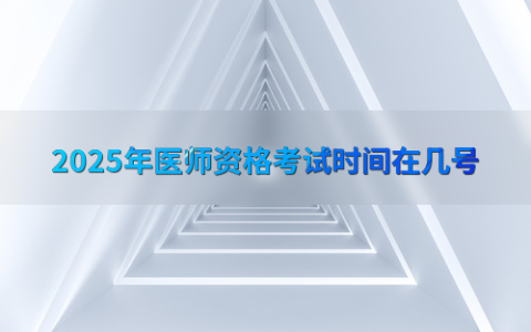 2025年医师资格考试时间在几号