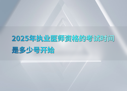 2025年执业医师资格的考试时间是多少号开始