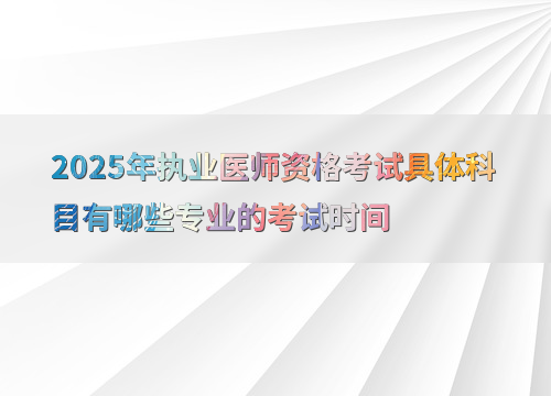 2025年执业医师资格考试具体科目有哪些专业的考试时间