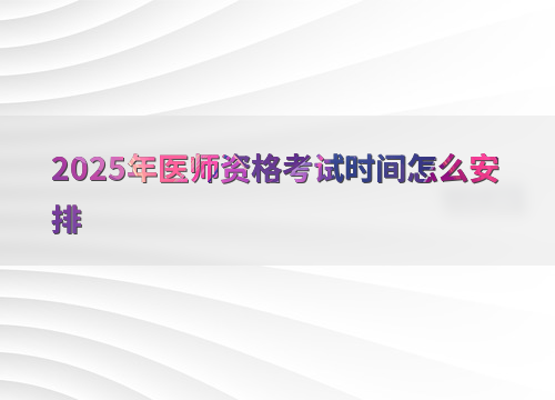 2025年医师资格考试时间怎么安排