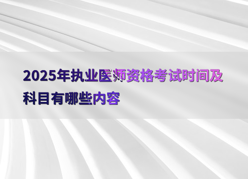 2025年执业医师资格考试时间及科目有哪些内容