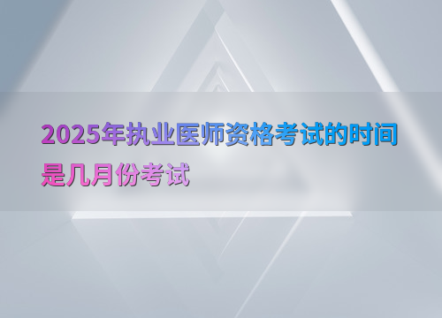 2025年执业医师资格考试的时间是几月份考试