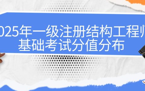 速看！2025年一级注册结构工程师基础考试分值分布