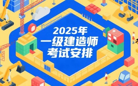 2025年一级建造师考试安排：关键时间节点与考试须知