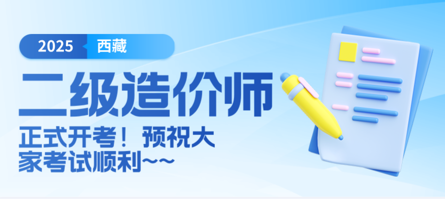 西藏2025年二级造价师考试正式开考（7月12日），预祝大家考试顺利！