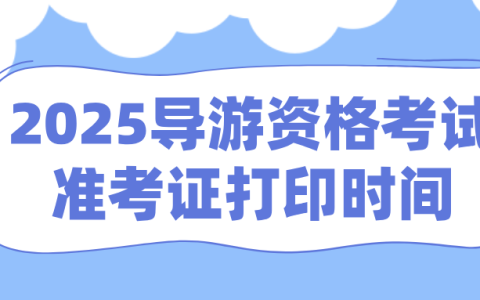 2025年全国导游资格考试准考证什么时间打印？