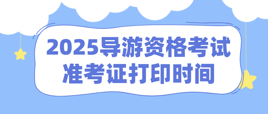 2025年全国导游资格考试准考证什么时间打印？
