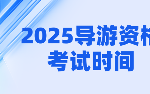 2025年全国导游资格考试具体时间安排