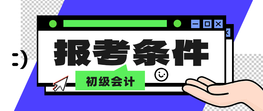 初级会计师报考条件和时间