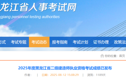 黑龙江省人事考试网：2025年黑龙江二级建造师成绩于8月12日发布