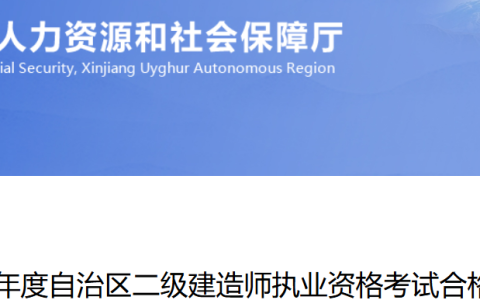 新疆二建2025分数线已在新疆维吾尔自治区人力资源和社会保障厅发布：管理55分、法规55分、实务60分