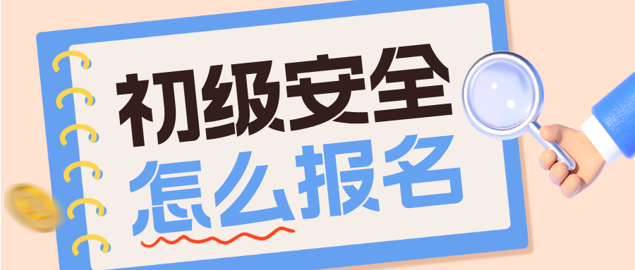 初级注册安全工程师怎么报名：开启安全职业新征程​
