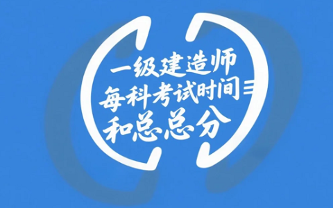 2025年一级建造师每科考试时间和总分速览