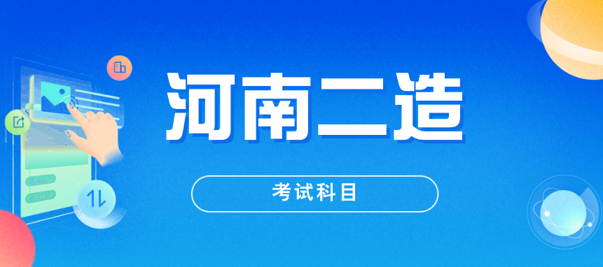 河南2025年二造考试科目都有哪些